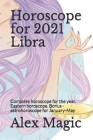 Horoscope for 2021 Libra: Complete horoscope for the year. Eastern horoscope. Bonus - astrohoroscope for January-May By Alex Magic Cover Image