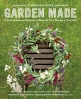 Garden Made: A Year of Seasonal Projects to Beautify Your Garden and Your Life By Stephanie Rose Cover Image