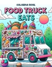 Food Truck Eats Coloring book: Where Every Stroke Captures the Colorful Characters and Irresistible Aromas of Street Food, Offering a Feast for the E Cover Image