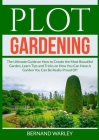 Plot Gardening: The Ultimate Guide on How to Create the Most Beautiful Garden, Learn Tips and Tricks on How You Can Have A Garden You Cover Image