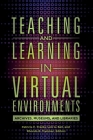 Teaching and Learning in Virtual Environments: Archives, Museums, and Libraries Cover Image