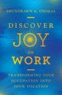 Discover Joy in Work: Transforming Your Occupation Into Your Vocation By Shundrawn A. Thomas Cover Image