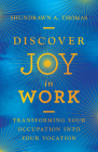 Discover Joy in Work: Transforming Your Occupation Into Your Vocation Cover Image