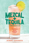 Mezcal and Tequila Cocktails: Mixed Drinks for the Golden Age of Agave [A Cocktail Recipe Book] By Robert Simonson Cover Image
