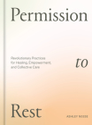 Permission to Rest: Revolutionary Practices for Healing, Empowerment, and Collective Care By Ashley Neese Cover Image