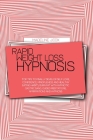Rapid Weight Loss Hypnosis: Top Tips To Finally Develop Self Love, Confidence, Mindfulness and Healthy Eating Habits, Burn Fat With Hypnotic Gastr Cover Image