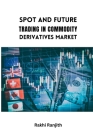 Spot and Future Trading in Commodity Derivatives Market By Rakhi Ranjith Cover Image