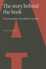 The Story Behind the Book: Preserving Authors' and Publishers' Archives By Laura Millar Cover Image