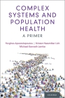 Complex Systems and Population Health By Yorghos Apostolopoulos (Editor), Kristen Hassmiller Lich (Editor), Michael K. Lemke (Editor) Cover Image