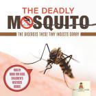 The Deadly Mosquito: The Diseases These Tiny Insects Carry - Health Book for Kids Children's Diseases Books Cover Image