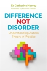 Difference Not Disorder: Understanding Autism Theory in Practice By Catherine Harvey, Kevin McFadden (Illustrator) Cover Image