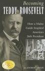 Becoming Teddy Roosevelt: How a Maine Guide Inspired America's 26th President By Andrew Vietze Cover Image