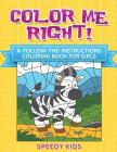 Color Me Right! A-Follow-the-Instructions Coloring Book for Girls Cover Image