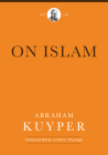 On Islam (Abraham Kuyper Collected Works in Public Theology) By Abraham Kuyper, James D. Bratt (Editor), Douglas Howard (Introduction by) Cover Image
