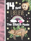 14 And I Believe In The Sloth Mode: Sloth Sketchbook Gift For Teen Girls Age 14 Years Old - Art Sketchpad Activity Book For Kids To Draw And Sketch In Cover Image