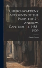 Churchwardens' Accounts of the Parish of St. Andrew, Canterbury, 1485-1509 By Charles Cotton Cover Image