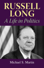 Russell Long: A Life in Politics By Michael S. Martin Cover Image