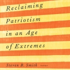 Reclaiming Patriotism in an Age of Extremes By Steven B. Smith, Mack Sanderson (Read by) Cover Image