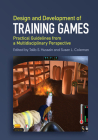 Design and Development of Training Games: Practical Guidelines from a Multidisciplinary Perspective By Talib S. Hussain (Editor), Susan L. Coleman (Editor) Cover Image