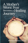 A Mother's Worst Fear Becomes a Healing Journey By Melanie Barton Bragg Cover Image