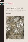The Matter of Miracles: Neapolitan Baroque Architecture and Sanctity (Rethinking Art's Histories) By Amelia Jones (Editor), Helen Hills, Marsha Meskimmon (Editor) Cover Image