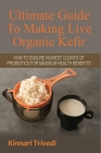 Ultimate Guide to Making Live Organic Kefir: How to Ensure the Highest Counts of Probiotics for Maximum Health Benefits By Kinnari Trivedi Cover Image