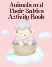 Animals and their babies activity book: Stunning coloring book for kids with matching the right animal in the right box, have fun while learning about By Cristie Publishing Cover Image