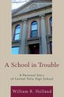 A School in Trouble: A Personal Story of Central Falls High School By William R. Holland, Anna Cano Morales (Foreword by) Cover Image