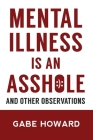 Mental Illness Is an Asshole: And Other Observations By Gabe Howard Cover Image