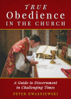 True Obedience in the Church: A Guide to Discernment in Challenging Times By Peter Kwasniewski Cover Image