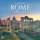 The History of Rome in 12 Buildings: A Travel Companion to the Hidden Secrets of the Eternal City By Phillip Barlag, Stephen Graybill (Read by) Cover Image