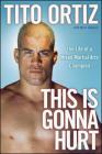 This Is Gonna Hurt: The Life of a Mixed Martial Arts Champion By Tito Ortiz Cover Image