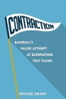 Contraction: Baseball's Failed Attempt at Eliminating Two Teams By Michael Grant Cover Image