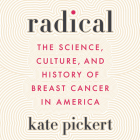 Radical: The Science, Culture, and History of Breast Cancer in America By Kate Pickert Cover Image