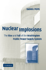 Nuclear Implosions: The Rise and Fall of the Washington Public Power Supply System By Daniel Pope Cover Image
