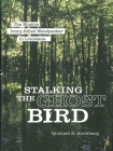 Stalking the Ghost Bird: The Elusive Ivory-Billed Woodpecker in Louisiana Cover Image