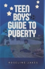 Teen Boys' Guide to Puberty: Essential Handbook for Navigating Adolescence With Confidence By Roseline Jakes Cover Image