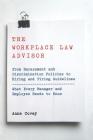 The Workplace Law Advisor: From Harassment And Discrimination Policies To Hiring And Firing Guidelines -- What Every Manager And Employee Needs To Know By Anne Covey Cover Image