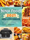 Ninja Foodi Grill Cookbook 2021: Easy, Quick & Delicious Recipes for Indoor Grilling and Air Frying Perfection (for Beginners and Advanced Users) By Cecilia Hobbs Cover Image