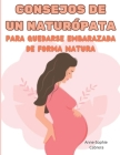 Consejos de un naturópata para quedarse embarazada de forma natural: Todos los consejos de un naturópata para potenciar tu fertilidad y quedarte embar Cover Image