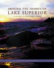 Around the Shores of Lake Superior: A Guide to Historic Sites By Margaret Beattie Bogue Cover Image
