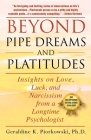 Beyond Pipe Dreams and Platitudes: Insights on Love, Luck, and Narcissism from a Longtime Psychologist By Geraldine K. Piorkowski Cover Image