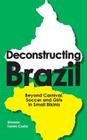 Deconstructing Brazil: Beyond Carnival, Soccer and Girls in Small Bikinis By Simone Torres Costa Cover Image