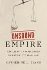 Unsound Empire: Civilization and Madness in Late-Victorian Law Cover Image