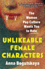 Unlikeable Female Characters: The Women Pop Culture Wants You to Hate By Anna Bogutskaya Cover Image
