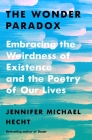 The Wonder Paradox: Embracing the Weirdness of Existence and the Poetry of Our Lives By Jennifer Michael Hecht Cover Image