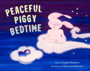 Peaceful Piggy Bedtime By Sophie Maclaren, Kerry Lee MacLean (Illustrator) Cover Image