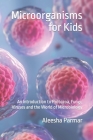 Microorganisms for Kids: An Introduction to Protozoa, Fungi, Viruses and the World of Microbiology (Science for Kids) Cover Image