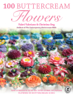 100 Buttercream Flowers: The Complete Step-By-Step Guide to Piping Flowers in Buttercream Icing Cover Image