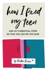 How I Fixed My Teen- And My 9 Essentials Steps So That You Can Do The Same Cover Image